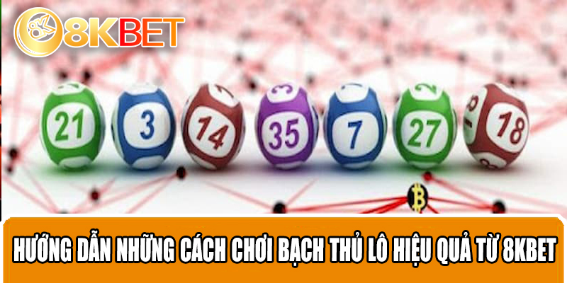 Hướng dẫn những cách chơi bạch thủ lô hiệu quả từ 8KBET