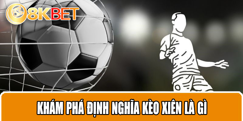 Khám phá định nghĩa kèo xiên là gì