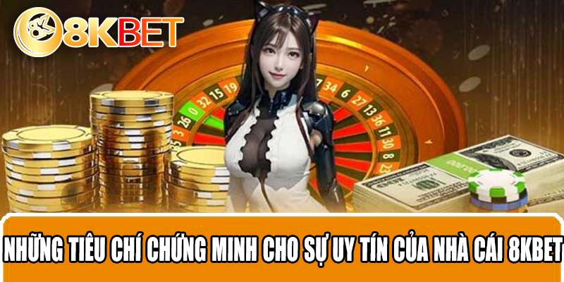 Những tiêu chí chứng minh cho sự uy tín của nhà cái 8KBET