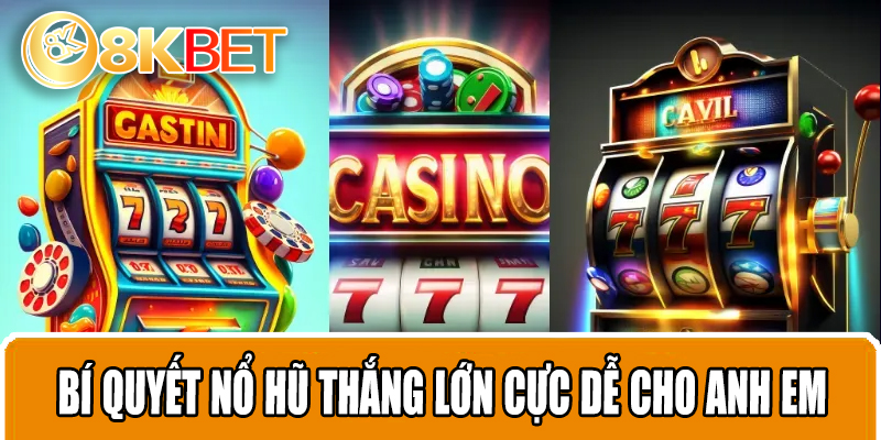 Bí quyết nổ hũ thắng lớn cực dễ cho anh em
