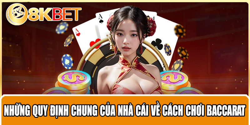 Những quy định chung của nhà cái về cách chơi Baccarat 8KBET