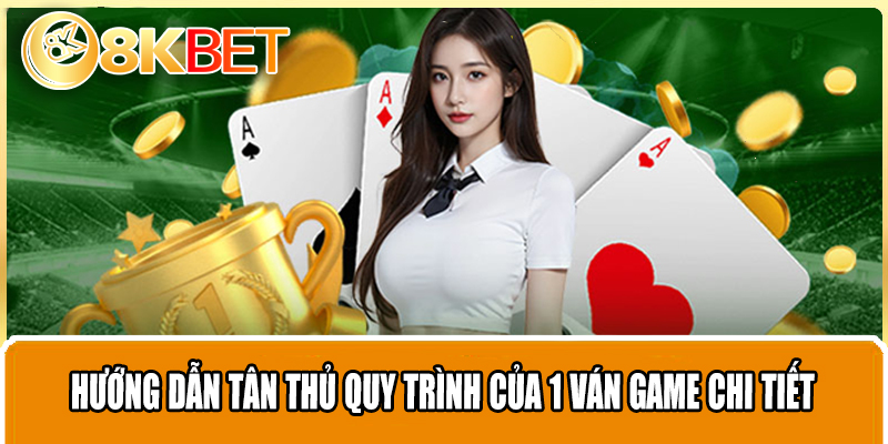 Hướng dẫn tân thủ quy trình của 1 ván game chi tiết