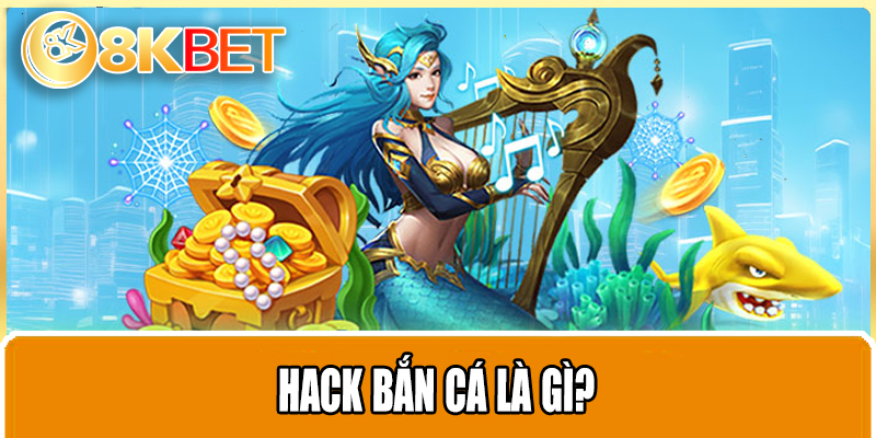 Hack bắn cá là gì?