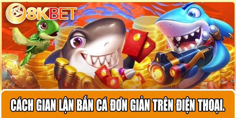 Cách gian lận bắn cá đơn giản trên điện thoại.