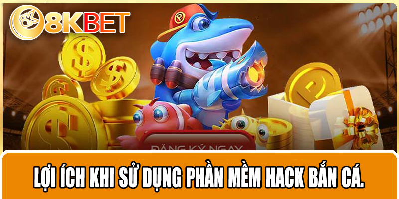 Lợi ích khi sử dụng phần mềm hack bắn cá.