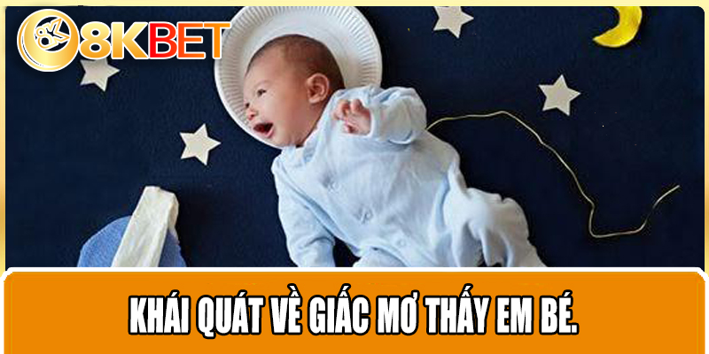 Khái quát về giấc mơ thấy em bé.