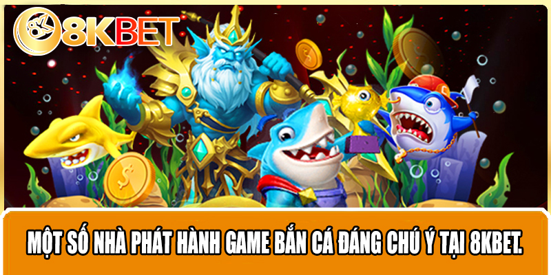 Một số nhà phát hành game bắn cá đáng chú ý tại 8KBET.