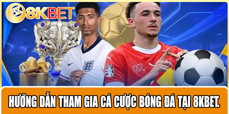 Hướng dẫn tham gia cá cược bóng đá tại 8KBET.