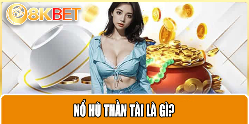 Nổ hũ Thần Tài là gì?