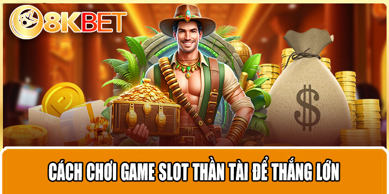 Cách chơi game slot Thần Tài để thắng lớn