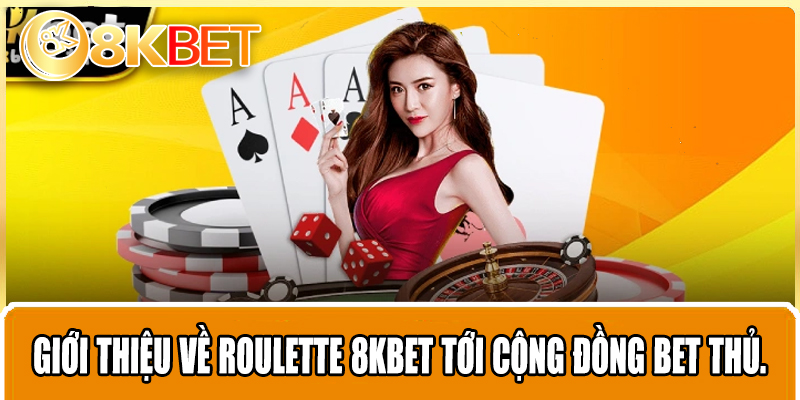 Giới thiệu về Roulette 8KBET tới cộng đồng bet thủ.