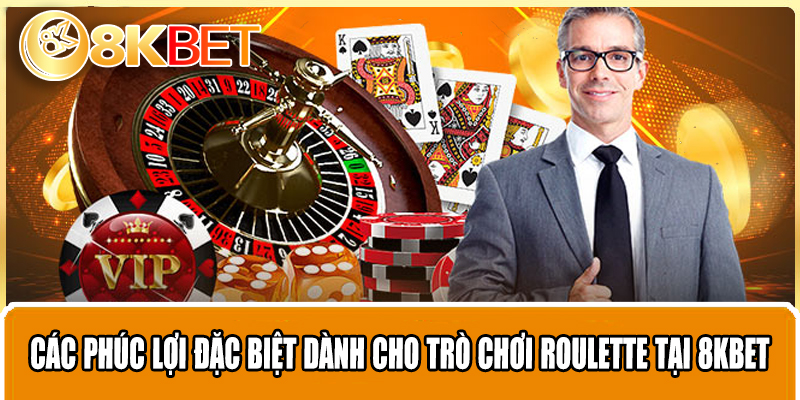 Các phúc lợi đặc biệt dành cho trò chơi Roulette tại 8KBET..
