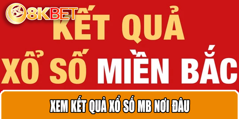 Xem kết quả xổ số MB nơi đâu?