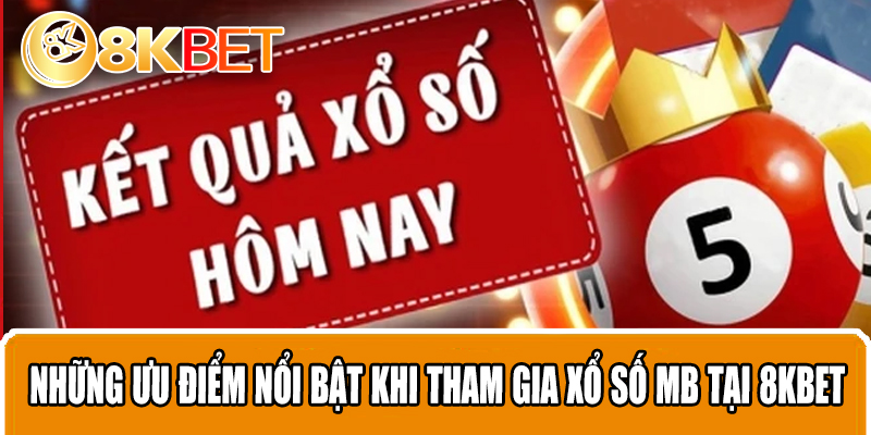 Những ưu điểm nổi bật khi tham gia xổ số MB tại 8KBET