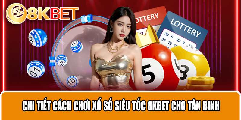Chi tiết cách chơi xổ số siêu tốc 8KBET cho tân binh
