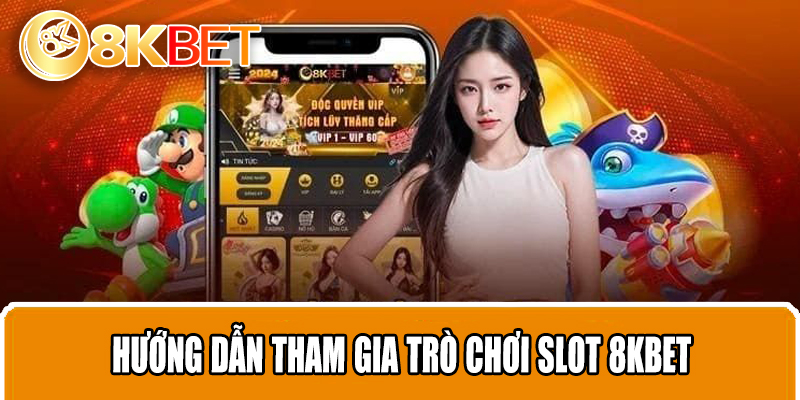 Hướng dẫn tham gia trò chơi Slot 8KBET