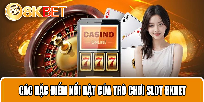 Các đặc điểm nổi bật của trò chơi Slot 8KBET