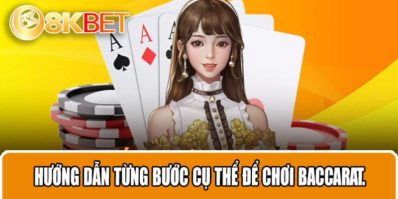 Hướng dẫn từng bước cụ thể để chơi Baccarat.