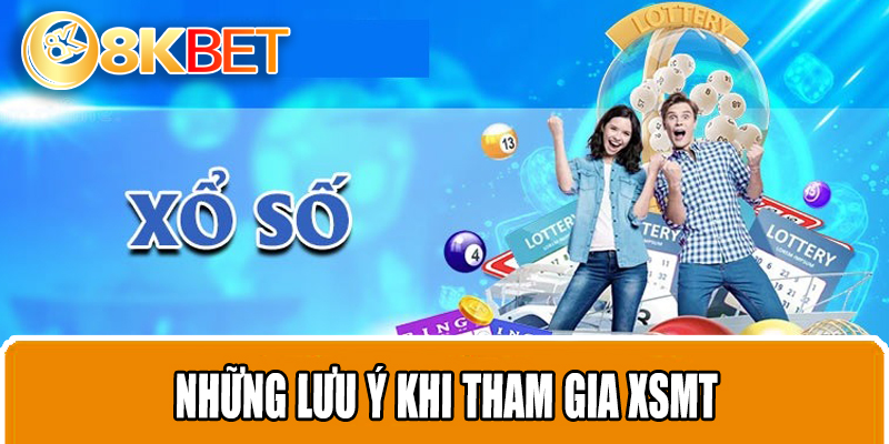 Những lưu ý khi tham gia XSMT