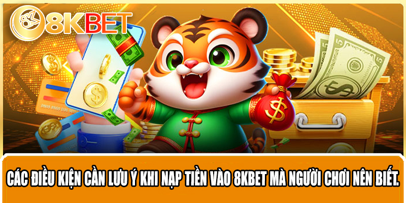 Các điều kiện cần lưu ý khi nạp tiền vào 8KBET mà người chơi nên biết.