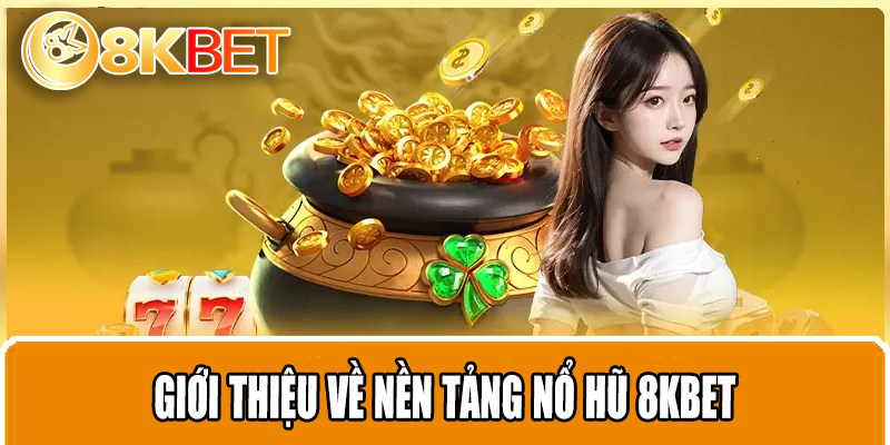 Giới thiệu về nền tảng Nổ hũ 8KBET